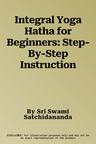 Integral Yoga Hatha for Beginners: Step-By-Step Instruction