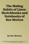 The Mating Habits of Lines: Sketchbooks and Notebooks of Ree Morton