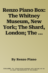 Renzo Piano Box: The Whitney Museum, New York; The Shard, London; The Stravos Niarchos Foundation, Athens