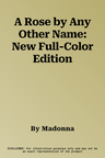 A Rose by Any Other Name: New Full-Color Edition