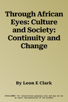 Through African Eyes: Culture and Society: Continuity and Change