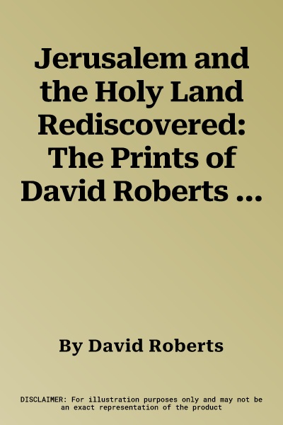 Jerusalem and the Holy Land Rediscovered: The Prints of David Roberts (1796-1864)