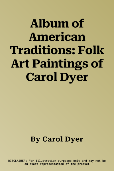 Album of American Traditions: Folk Art Paintings of Carol Dyer