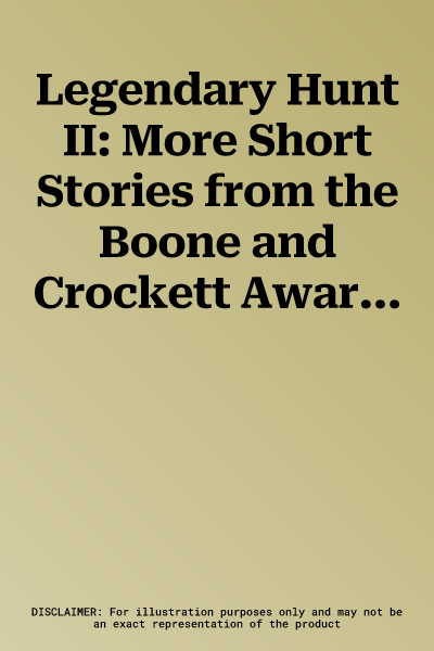 Legendary Hunt II: More Short Stories from the Boone and Crockett Awards