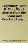 Legendary Hunt II: More Short Stories from the Boone and Crockett Awards