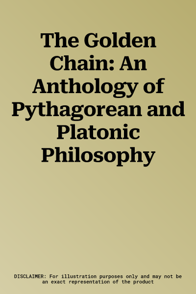 The Golden Chain: An Anthology of Pythagorean and Platonic Philosophy