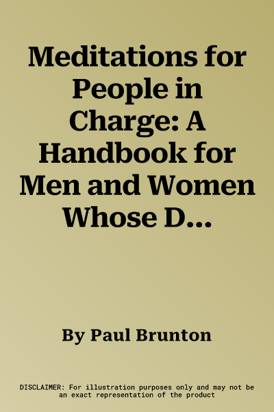 Meditations for People in Charge: A Handbook for Men and Women Whose Decisions Affect the World