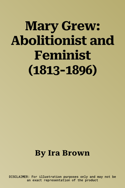 Mary Grew: Abolitionist and Feminist (1813-1896)