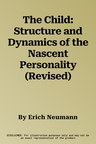 The Child: Structure and Dynamics of the Nascent Personality (Revised)