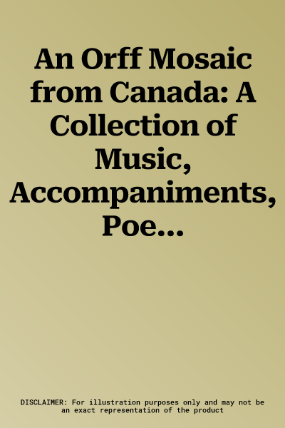 An Orff Mosaic from Canada: A Collection of Music, Accompaniments, Poems, Dances, Essays, and Teaching Suggestions.