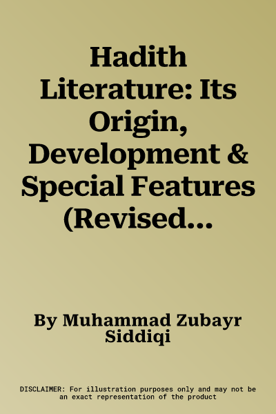 Hadith Literature: Its Origin, Development & Special Features (Revised)