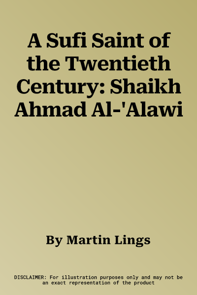 A Sufi Saint of the Twentieth Century: Shaikh Ahmad Al-'Alawi