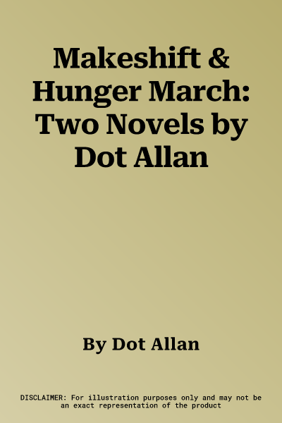 Makeshift & Hunger March: Two Novels by Dot Allan