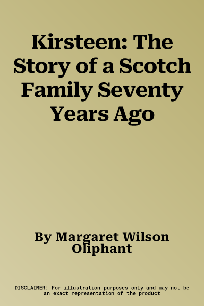 Kirsteen: The Story of a Scotch Family Seventy Years Ago