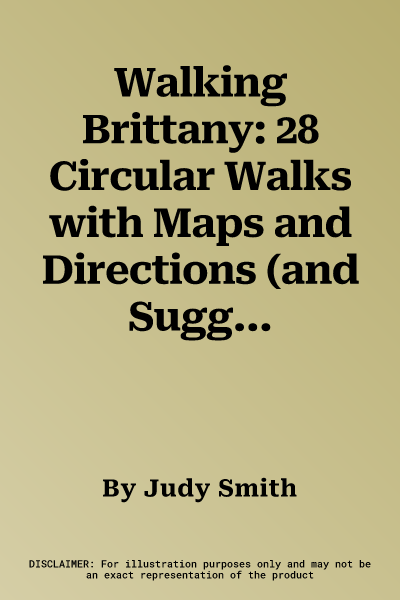 Walking Brittany: 28 Circular Walks with Maps and Directions (and Suggestions for Many More-). Walked, Written and Photographed by Judy