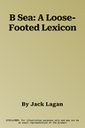 B Sea: A Loose-Footed Lexicon