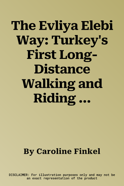 The Evliya Elebi Way: Turkey's First Long-Distance Walking and Riding Route. Caroline Finkel and Kate Clow with Donna Landry