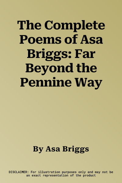 The Complete Poems of Asa Briggs: Far Beyond the Pennine Way