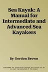 Sea Kayak: A Manual for Intermediate and Advanced Sea Kayakers