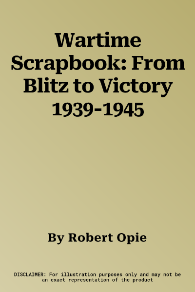 Wartime Scrapbook: From Blitz to Victory 1939-1945