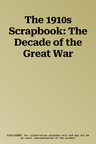 The 1910s Scrapbook: The Decade of the Great War