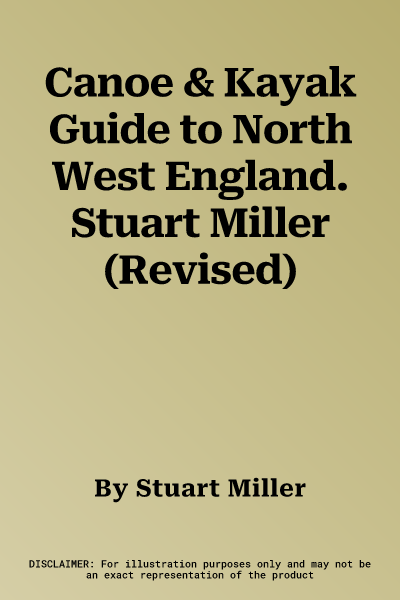 Canoe & Kayak Guide to North West England. Stuart Miller (Revised)