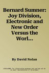 Bernard Sumner: Joy Division, Electronic and New Order Versus the World