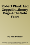 Robert Plant: Led Zeppelin, Jimmy Page & the Solo Years