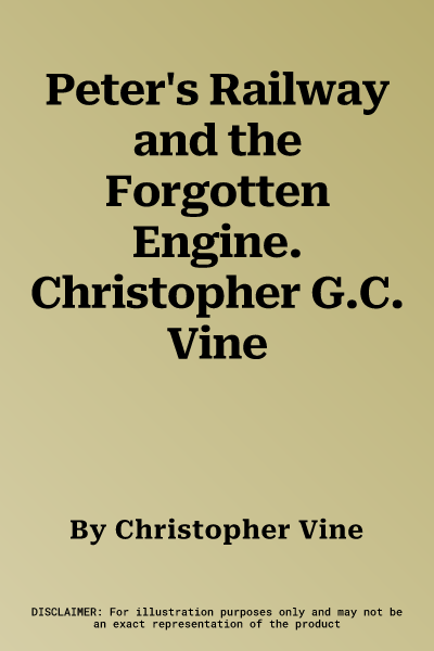 Peter's Railway and the Forgotten Engine. Christopher G.C. Vine