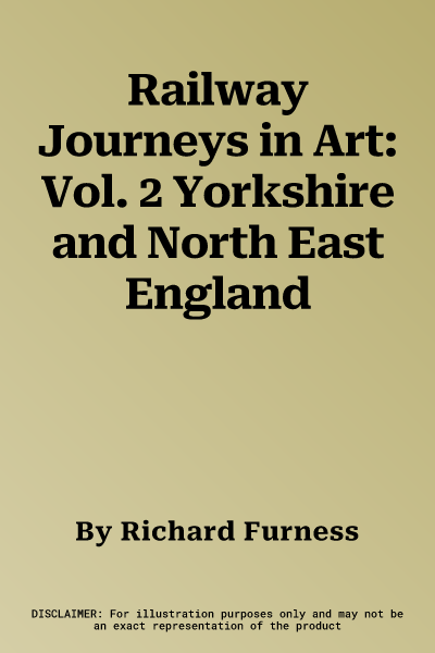 Railway Journeys in Art: Vol. 2 Yorkshire and North East England