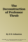 The Deconstruction of Professor Thrub