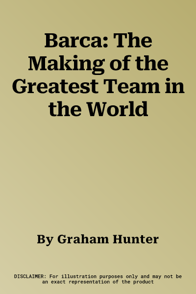 Barca: The Making of the Greatest Team in the World
