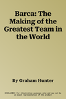 Barca: The Making of the Greatest Team in the World