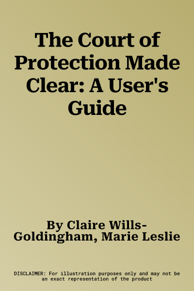 The Court of Protection Made Clear: A User's Guide