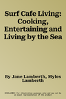 Surf Cafe Living: Cooking, Entertaining and Living by the Sea