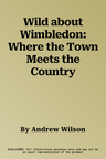 Wild about Wimbledon: Where the Town Meets the Country