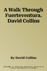 A Walk Through Fuerteventura. David Collins