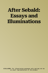 After Sebald: Essays and Illuminations