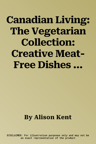 Canadian Living: The Vegetarian Collection: Creative Meat-Free Dishes That Nourish & Inspire