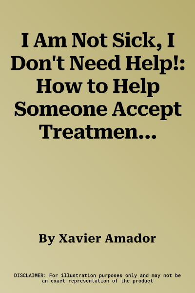 I Am Not Sick, I Don't Need Help!: How to Help Someone Accept Treatment -- 20th Anniversary Edition