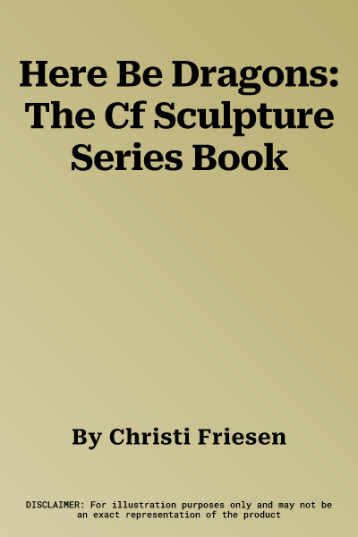 Here Be Dragons: The Cf Sculpture Series Book