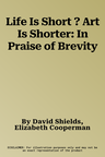 Life Is Short ? Art Is Shorter: In Praise of Brevity