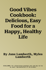 Good Vibes Cookbook: Delicious, Easy Food for a Happy, Healthy Life