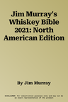 Jim Murray's Whiskey Bible 2021: North American Edition