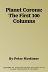 Planet Corona: The First 100 Columns