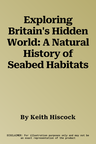 Exploring Britain's Hidden World: A Natural History of Seabed Habitats