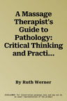 A Massage Therapist's Guide to Pathology: Critical Thinking and Practical Application