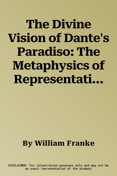 The Divine Vision of Dante's Paradiso: The Metaphysics of Representation