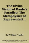 The Divine Vision of Dante's Paradiso: The Metaphysics of Representation