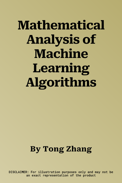 Mathematical Analysis of Machine Learning Algorithms